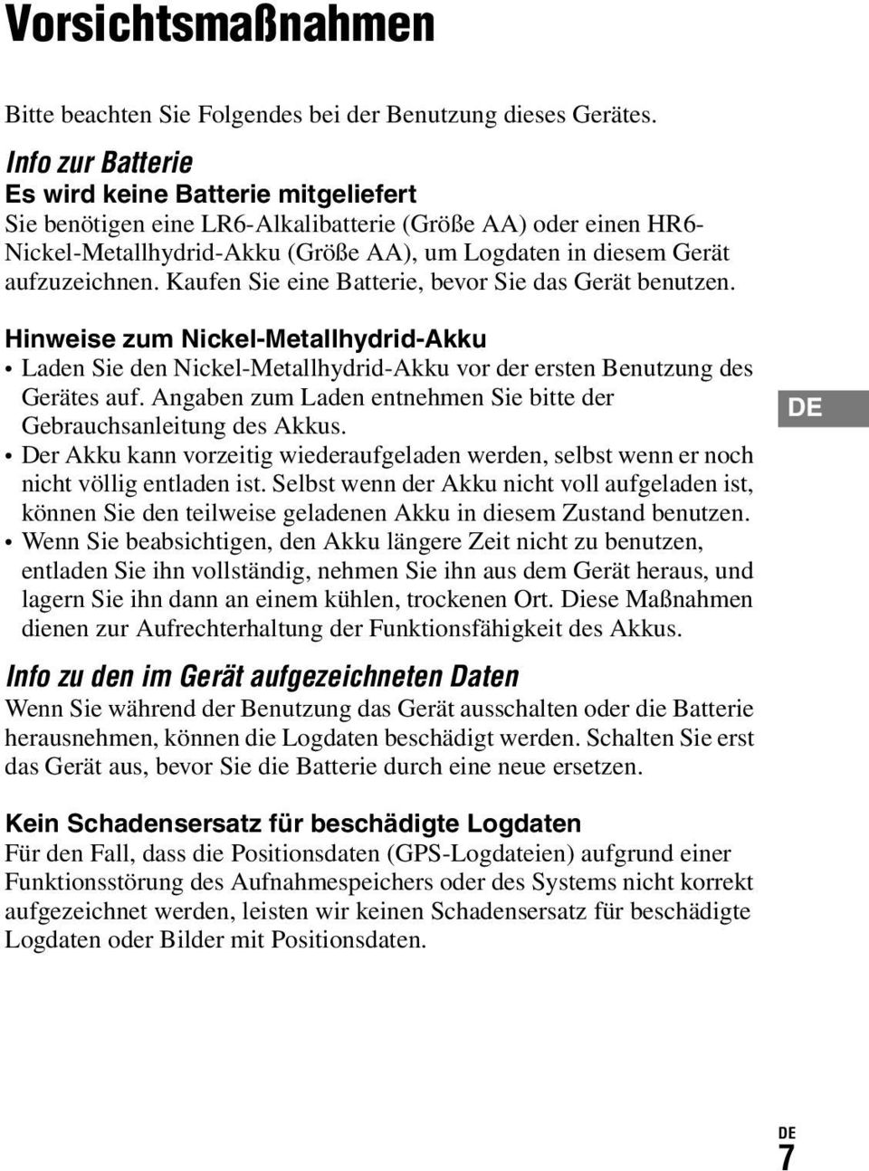 Kaufen Sie eine Batterie, bevor Sie das Gerät benutzen. Hinweise zum Nickel-Metallhydrid-Akku Laden Sie den Nickel-Metallhydrid-Akku vor der ersten Benutzung des Gerätes auf.