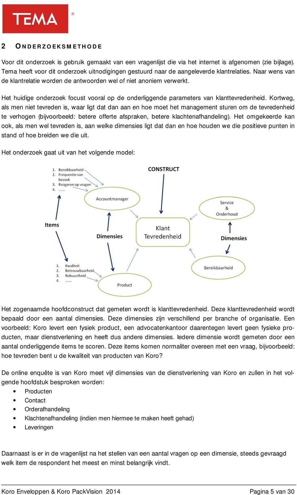 Het huidige onderzoek focust vooral op de onderliggende parameters van klanttevredenheid.