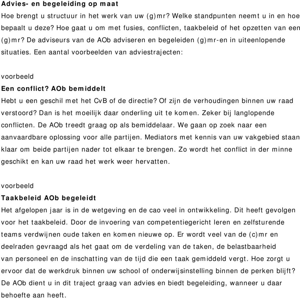 Een aantal en van adviestrajecten: Een conflict? AOb bemiddelt Hebt u een geschil met het CvB of de directie? Of zijn de verhoudingen binnen uw raad verstoord?