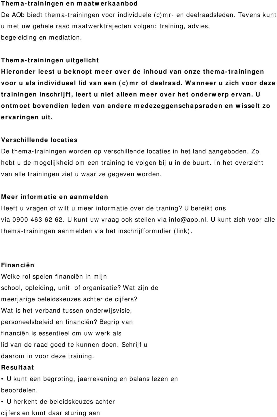 Thema-trainingen uitgelicht Hieronder leest u beknopt meer over de inhoud van onze thema-trainingen voor u als individueel lid van een (c)mr of deelraad.