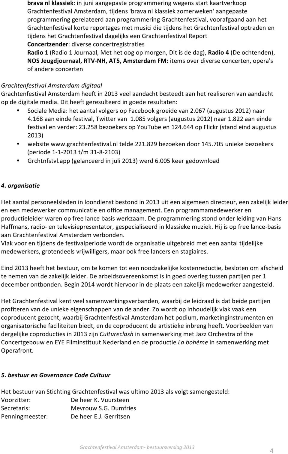 Concertzender: diverse concertregistraties Radio 1 (Radio 1 Journaal, Met het oog op morgen, Dit is de dag), Radio 4 (De ochtenden), NOS Jeugdjournaal, RTV- NH, AT5, Amsterdam FM: items over diverse