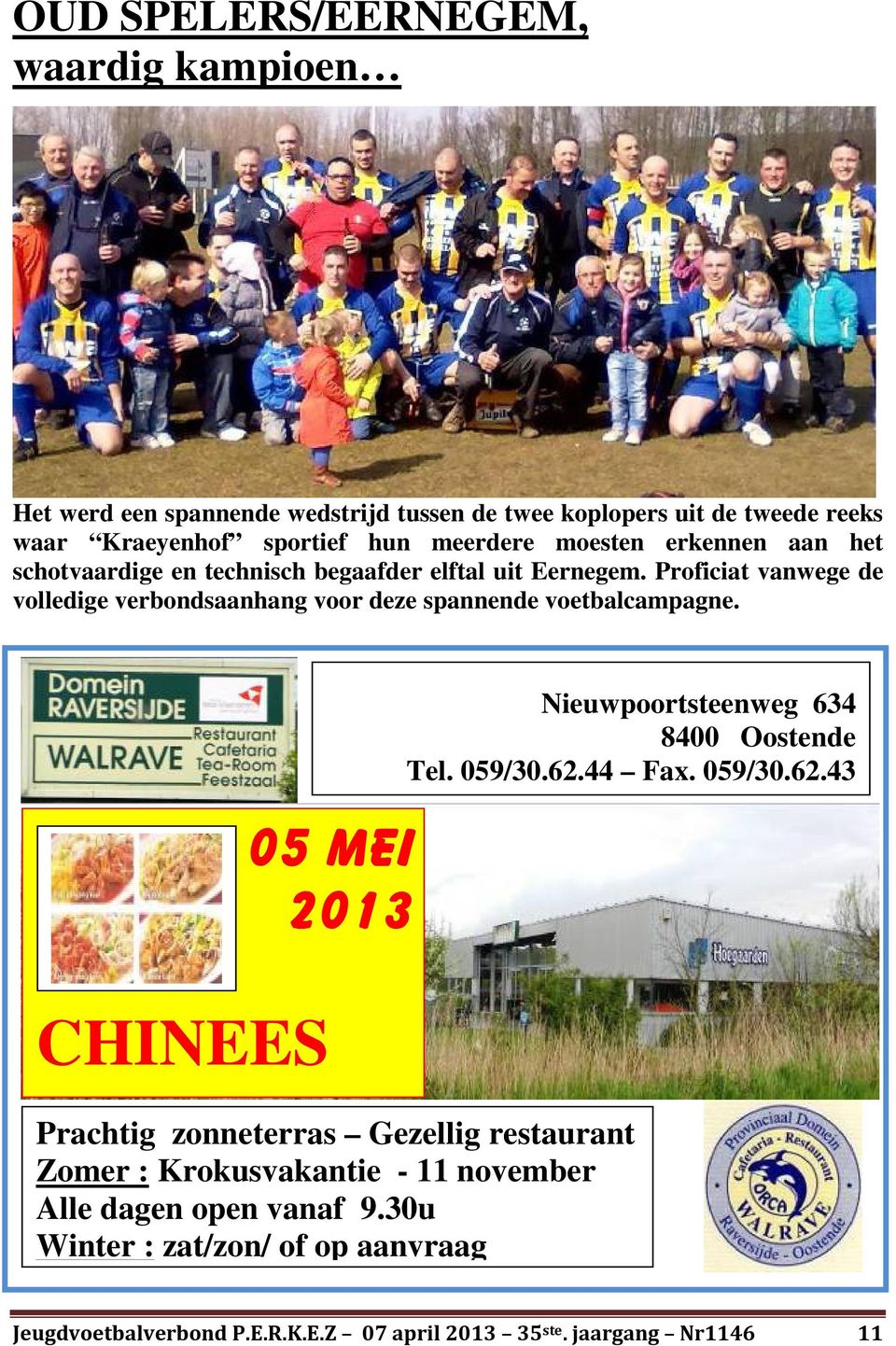 Proficiat vanwege de volledige verbondsaanhang voor deze spannende voetbalcampagne. 05 mei 2013 CHINEES Nieuwpoortsteenweg 634 8400 Oostende Tel. 059/30.62.