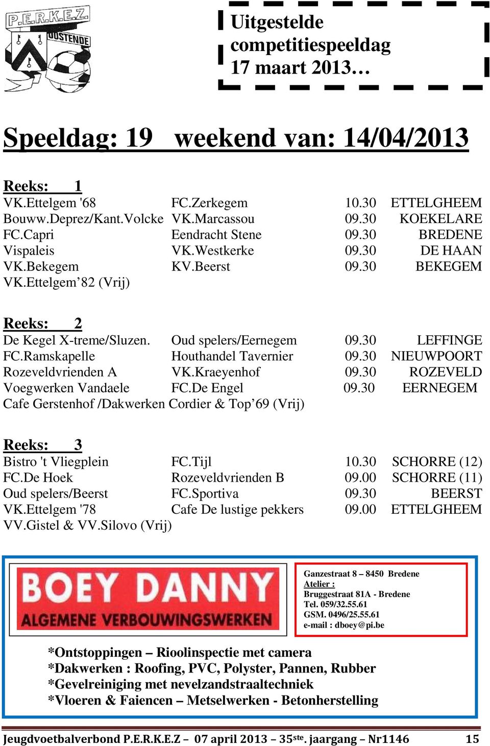 30 LEFFINGE FC.Ramskapelle Houthandel Tavernier 09.30 NIEUWPOORT Rozeveldvrienden A VK.Kraeyenhof 09.30 ROZEVELD Voegwerken Vandaele FC.De Engel 09.