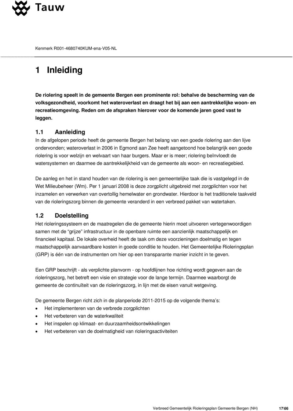 1 Aanleiding In de afgelopen periode heeft de gemeente Bergen het belang van een goede riolering aan den lijve ondervonden; wateroverlast in 2006 in Egmond aan Zee heeft aangetoond hoe belangrijk een