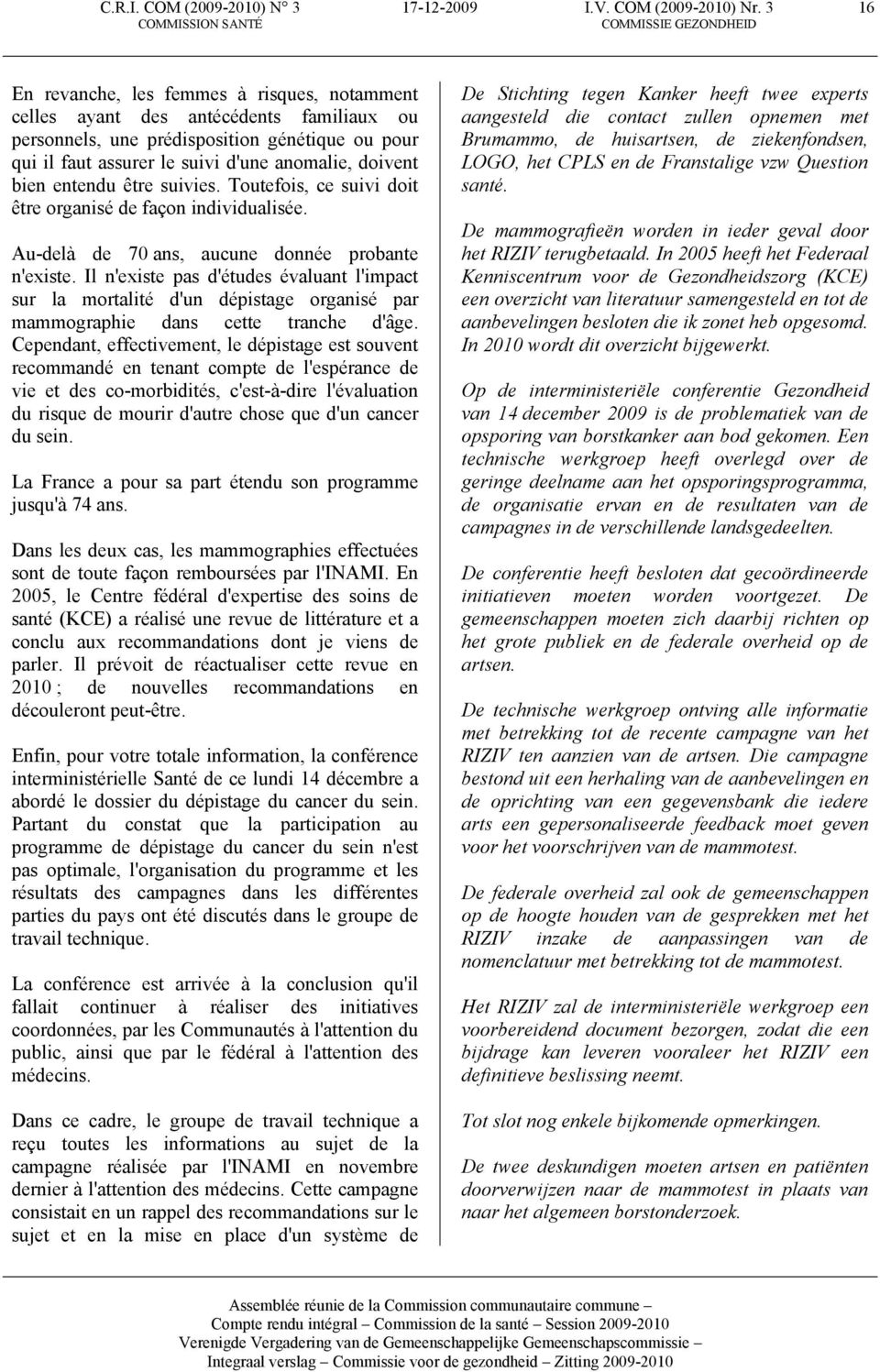 entendu être suivies. Toutefois, ce suivi doit être organisé de façon individualisée. Au-delà de 70 ans, aucune donnée probante n'existe.