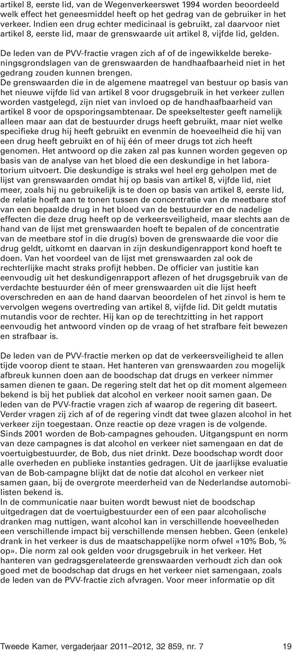 De leden van de PVV-fractie vragen zich af of de ingewikkelde berekeningsgrondslagen van de grenswaarden de handhaafbaarheid niet in het gedrang zouden kunnen brengen.