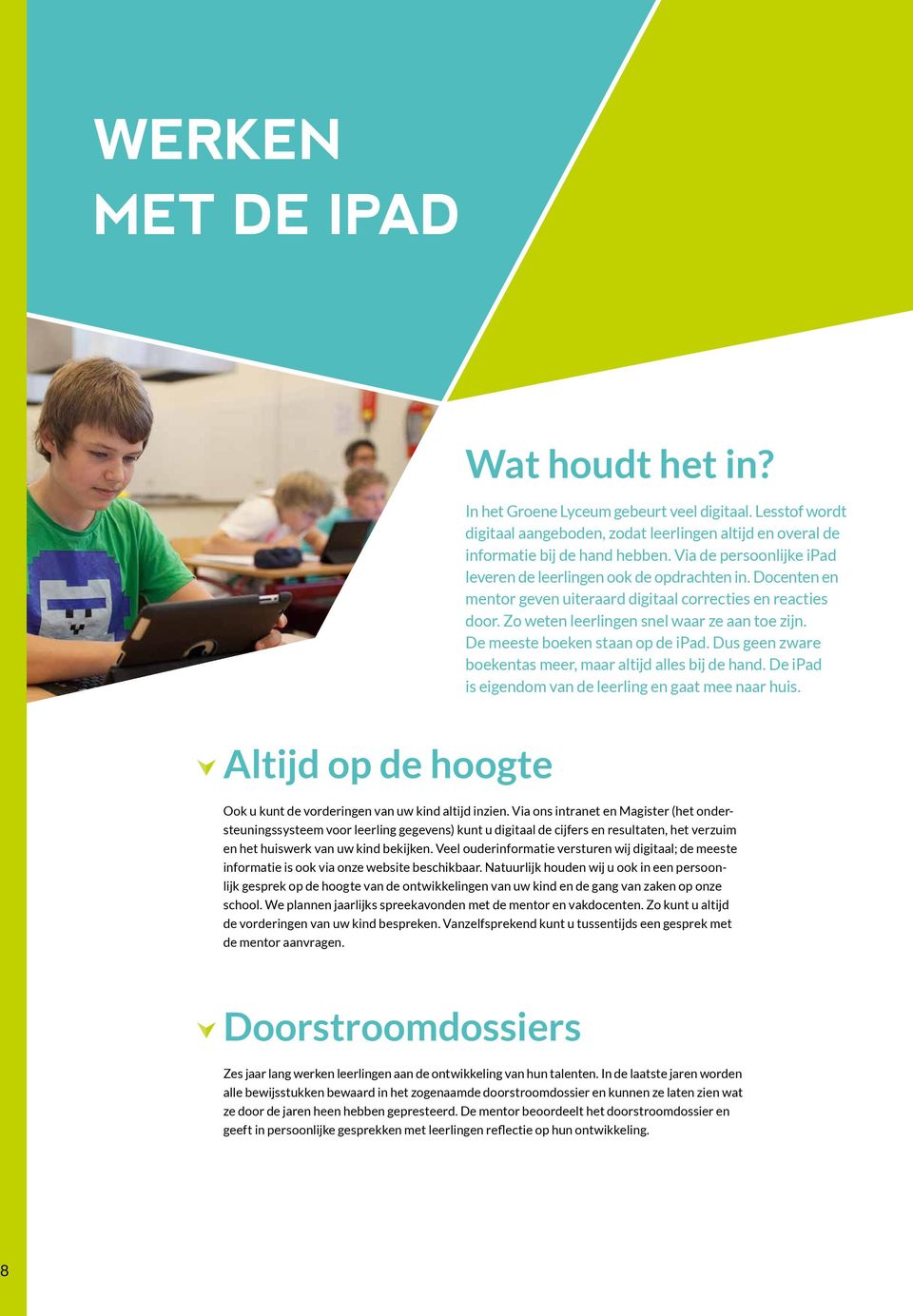 De meeste boeken staan op de ipad. Dus geen zware boekentas meer, maar altijd alles bij de hand. De ipad is eigendom van de leerling en gaat mee naar huis.