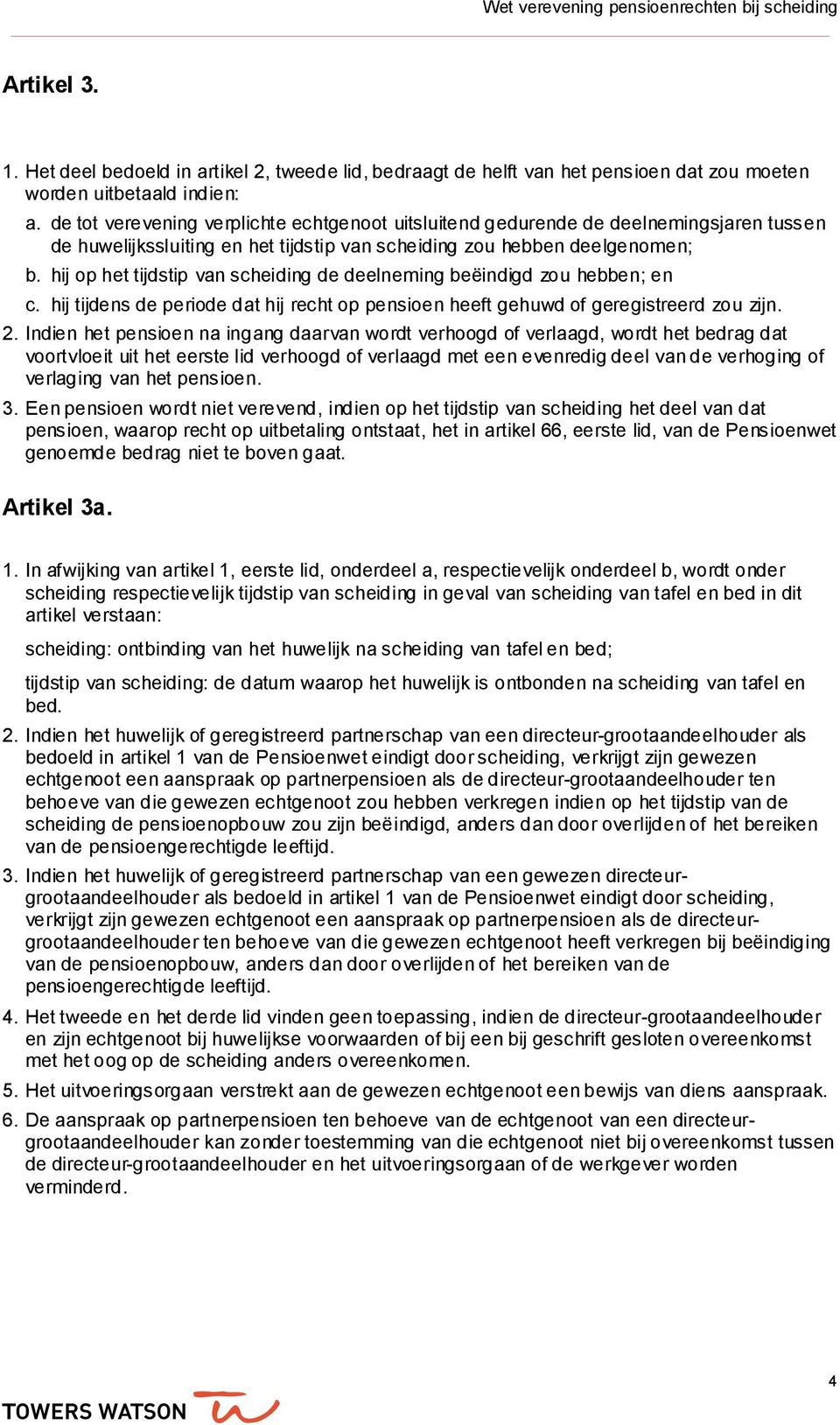 hij op het tijdstip van scheiding de deelneming beëindigd zou hebben; en c. hij tijdens de periode dat hij recht op pensioen heeft gehuwd of geregistreerd zou zijn. 2.