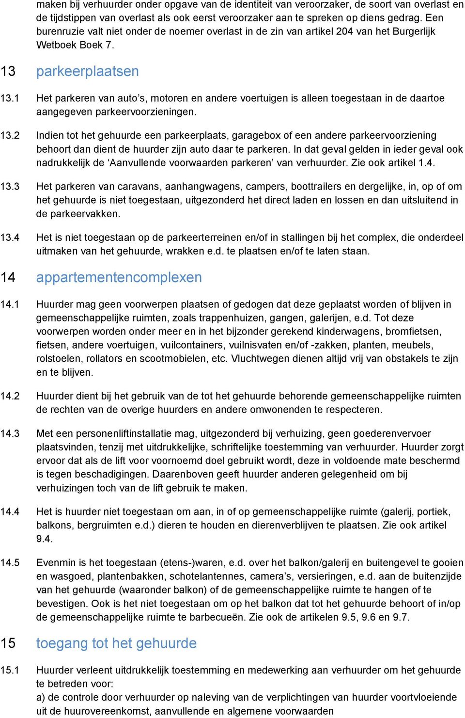 1 Het parkeren van auto s, motoren en andere voertuigen is alleen toegestaan in de daartoe aangegeven parkeervoorzieningen. 13.