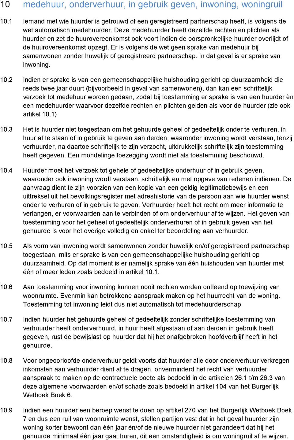 Er is volgens de wet geen sprake van medehuur bij samenwonen zonder huwelijk of geregistreerd partnerschap. In dat geval is er sprake van inwoning. 10.