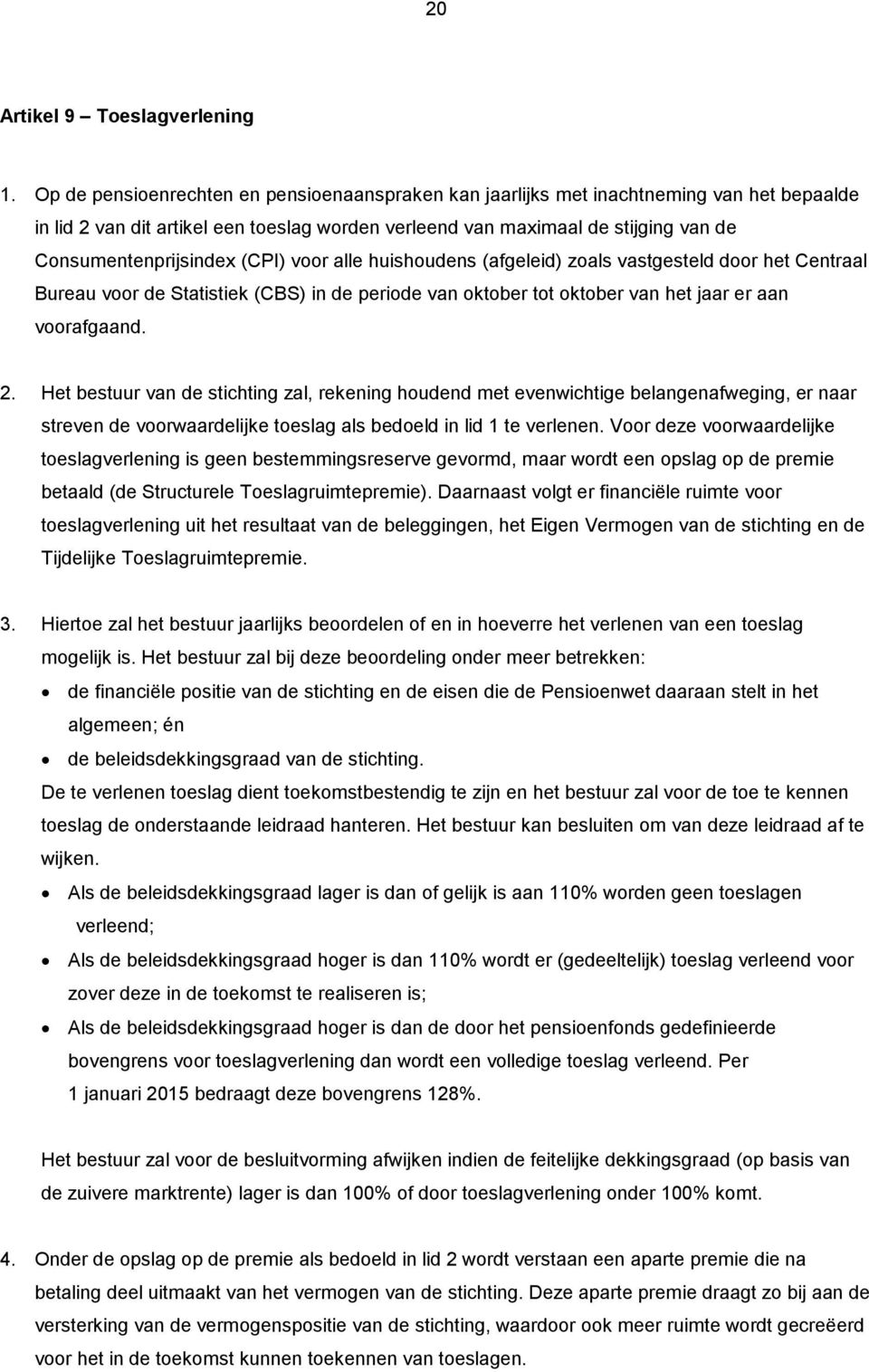 (CPI) voor alle huishoudens (afgeleid) zoals vastgesteld door het Centraal Bureau voor de Statistiek (CBS) in de periode van oktober tot oktober van het jaar er aan voorafgaand. 2.