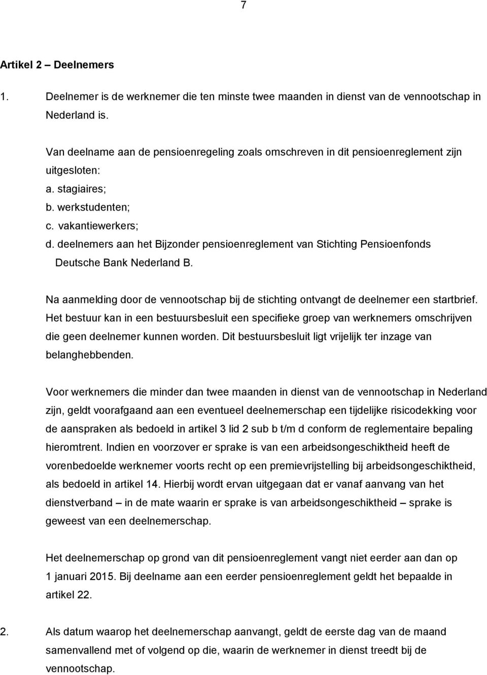deelnemers aan het Bijzonder pensioenreglement van Stichting Pensioenfonds Deutsche Bank Nederland B. Na aanmelding door de vennootschap bij de stichting ontvangt de deelnemer een startbrief.