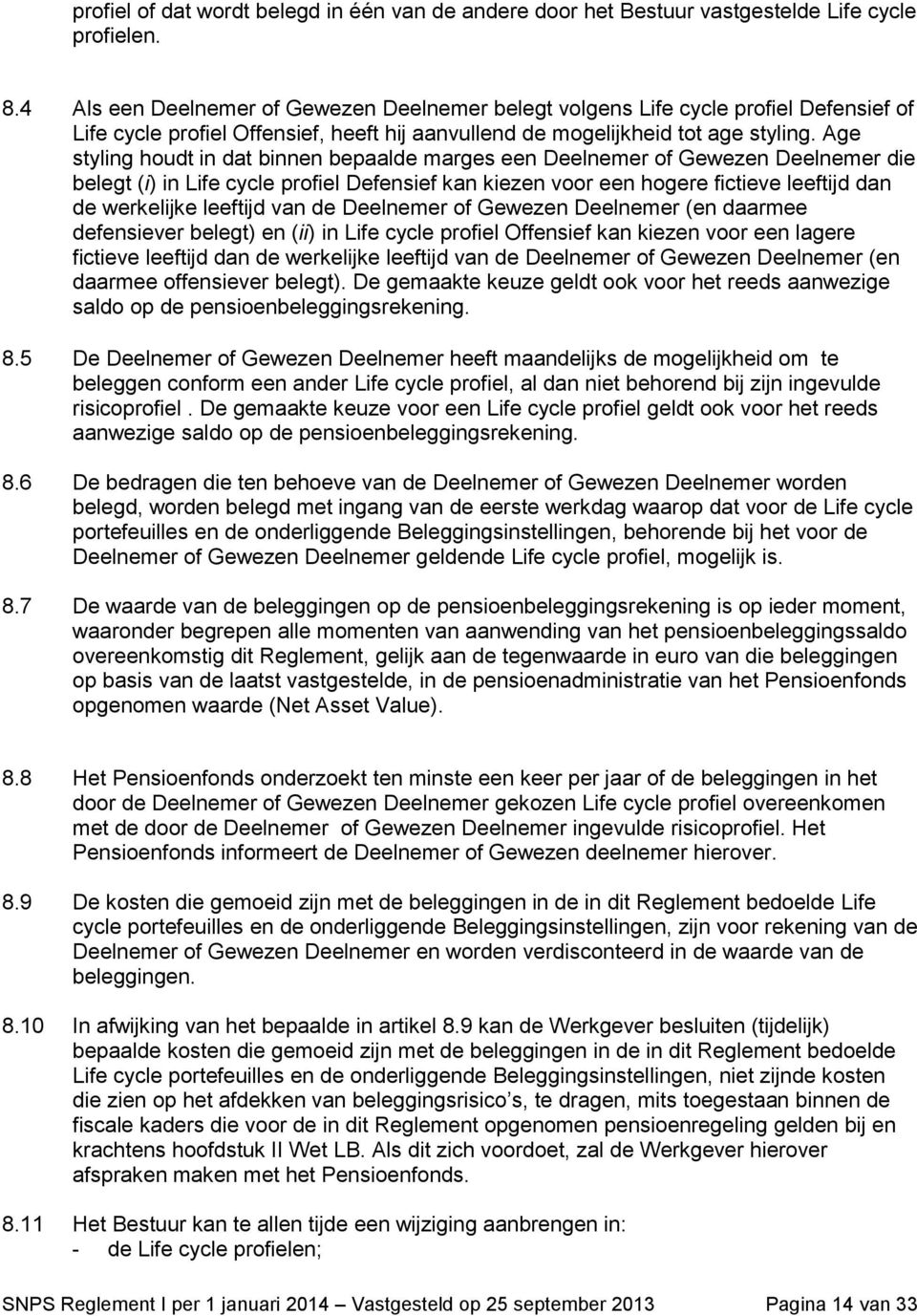 Age styling houdt in dat binnen bepaalde marges een Deelnemer of Gewezen Deelnemer die belegt (i) in Life cycle profiel Defensief kan kiezen voor een hogere fictieve leeftijd dan de werkelijke