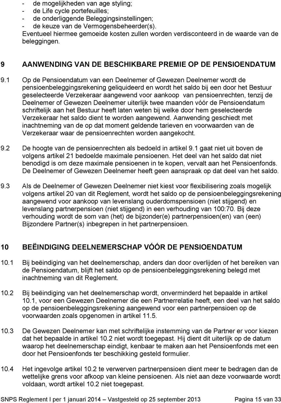 1 Op de Pensioendatum van een Deelnemer of Gewezen Deelnemer wordt de pensioenbeleggingsrekening geliquideerd en wordt het saldo bij een door het Bestuur geselecteerde Verzekeraar aangewend voor