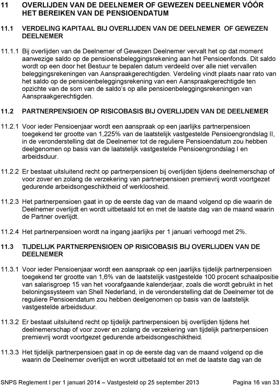 Verdeling vindt plaats naar rato van het saldo op de pensioenbeleggingsrekening van een Aanspraakgerechtigde ten opzichte van de som van de saldo s op alle pensioenbeleggingsrekeningen van