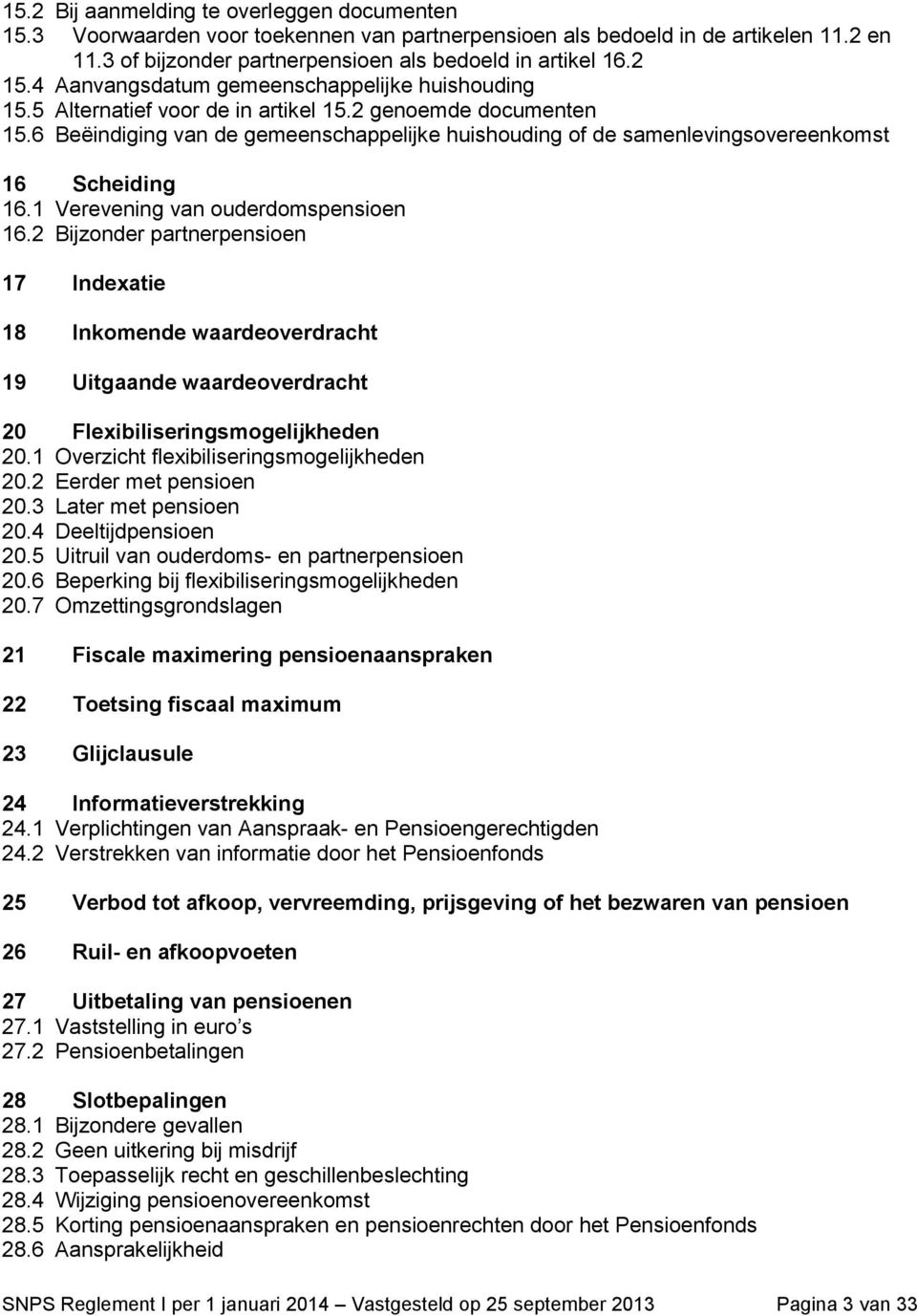 6 Beëindiging van de gemeenschappelijke huishouding of de samenlevingsovereenkomst 16 Scheiding 16.1 Verevening van ouderdomspensioen 16.