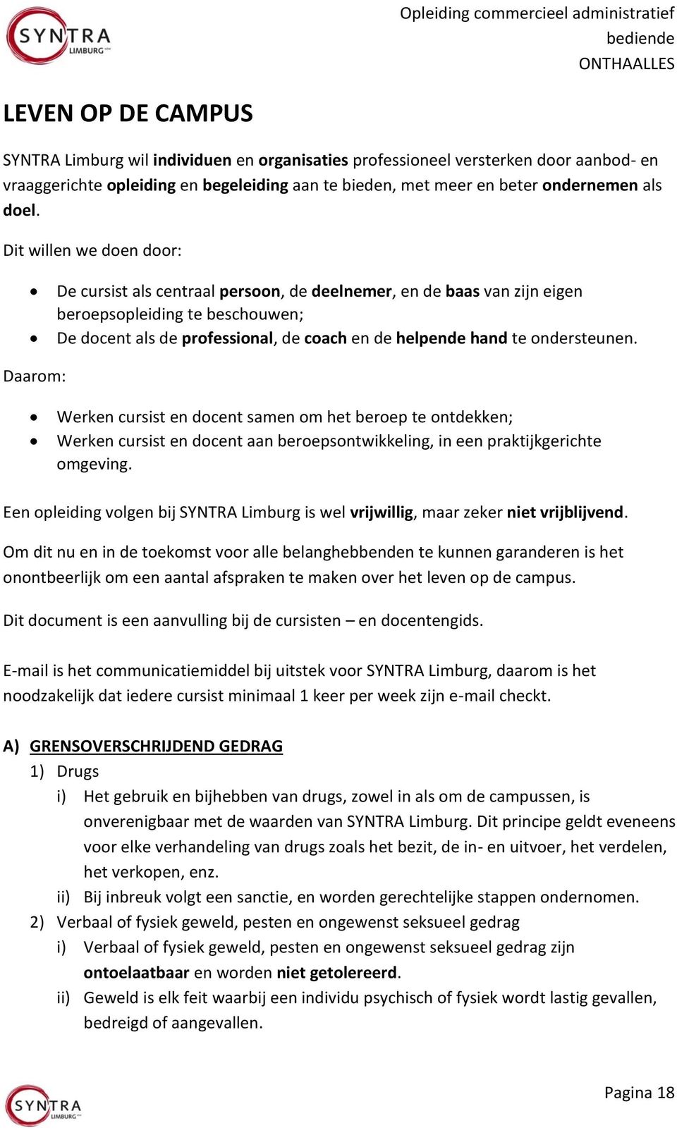 ondersteunen. Daarom: Werken cursist en docent samen om het beroep te ontdekken; Werken cursist en docent aan beroepsontwikkeling, in een praktijkgerichte omgeving.