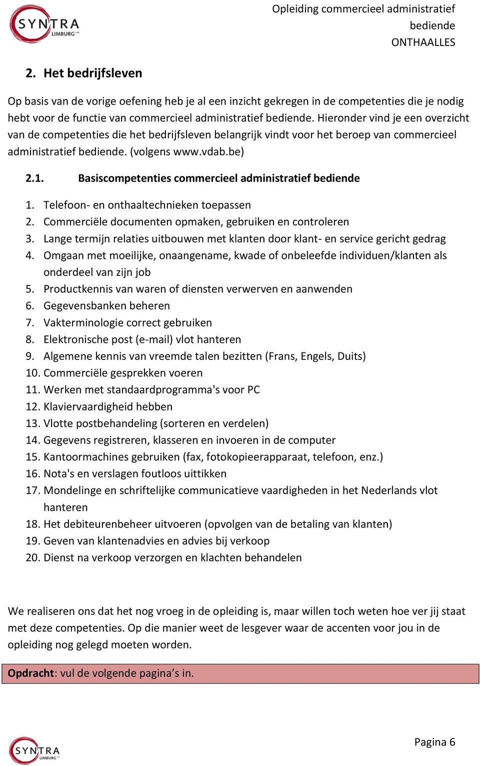 Basiscompetenties commercieel administratief 1. Telefoon- en onthaaltechnieken toepassen 2. Commerciële documenten opmaken, gebruiken en controleren 3.