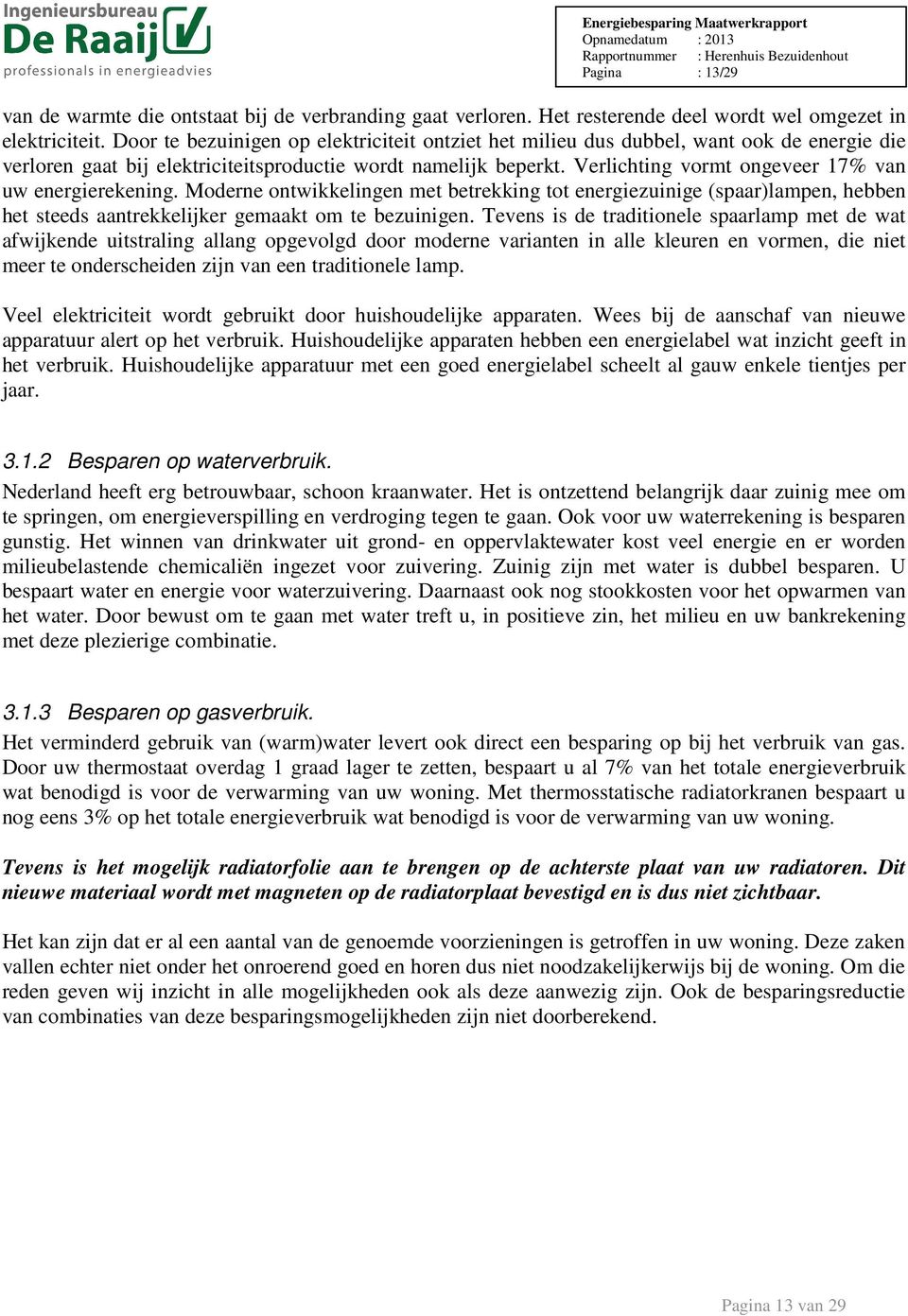 Verlichting vormt ongeveer 17% van uw energierekening. Moderne ontwikkelingen met betrekking tot energiezuinige (spaar)lampen, hebben het steeds aantrekkelijker gemaakt om te bezuinigen.