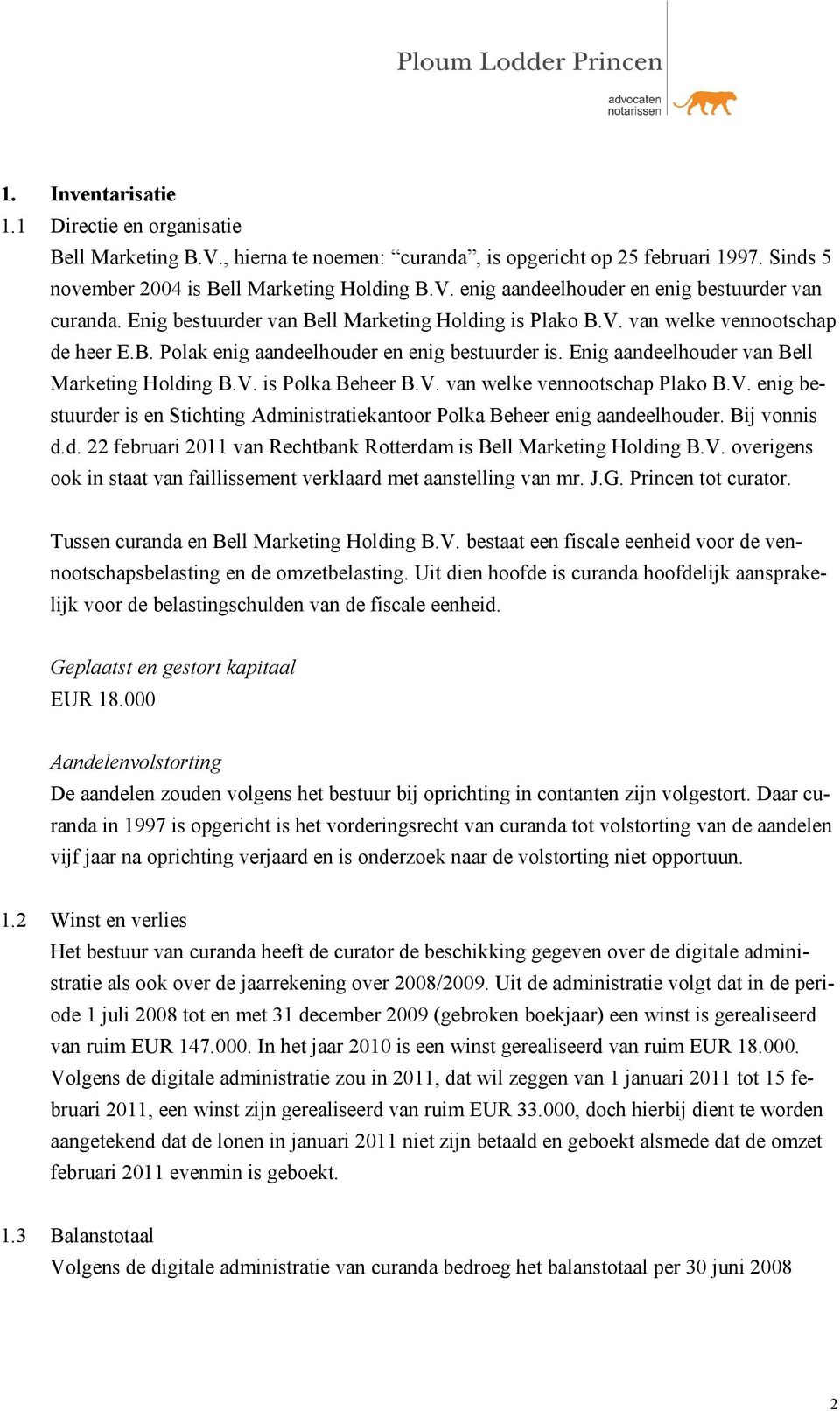 V. van welke vennootschap Plako B.V. enig bestuurder is en Stichting Administratiekantoor Polka Beheer enig aandeelhouder. Bij vonnis d.d. 22 februari 2011 van Rechtbank Rotterdam is Bell Marketing Holding B.