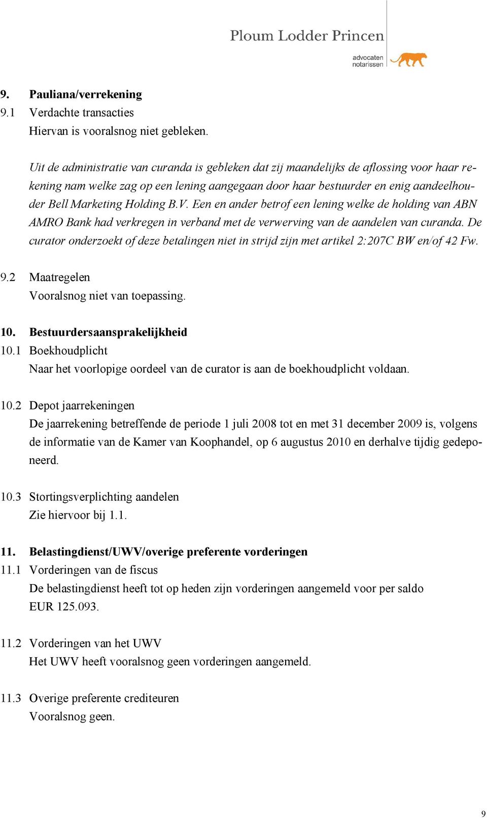 Holding B.V. Een en ander betrof een lening welke de holding van ABN AMRO Bank had verkregen in verband met de verwerving van de aandelen van curanda.