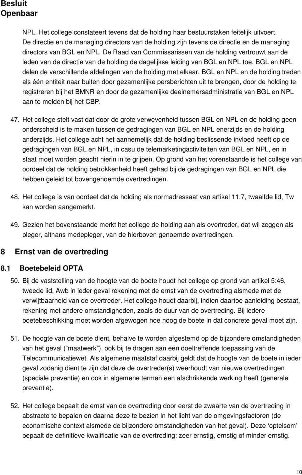 De Raad van Commissarissen van de holding vertrouwt aan de leden van de directie van de holding de dagelijkse leiding van BGL en NPL toe.