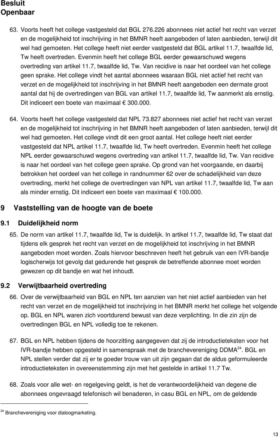 Het college heeft niet eerder vastgesteld dat BGL artikel 11.7, twaalfde lid, Tw heeft overtreden. Evenmin heeft het college BGL eerder gewaarschuwd wegens overtreding van artikel 11.