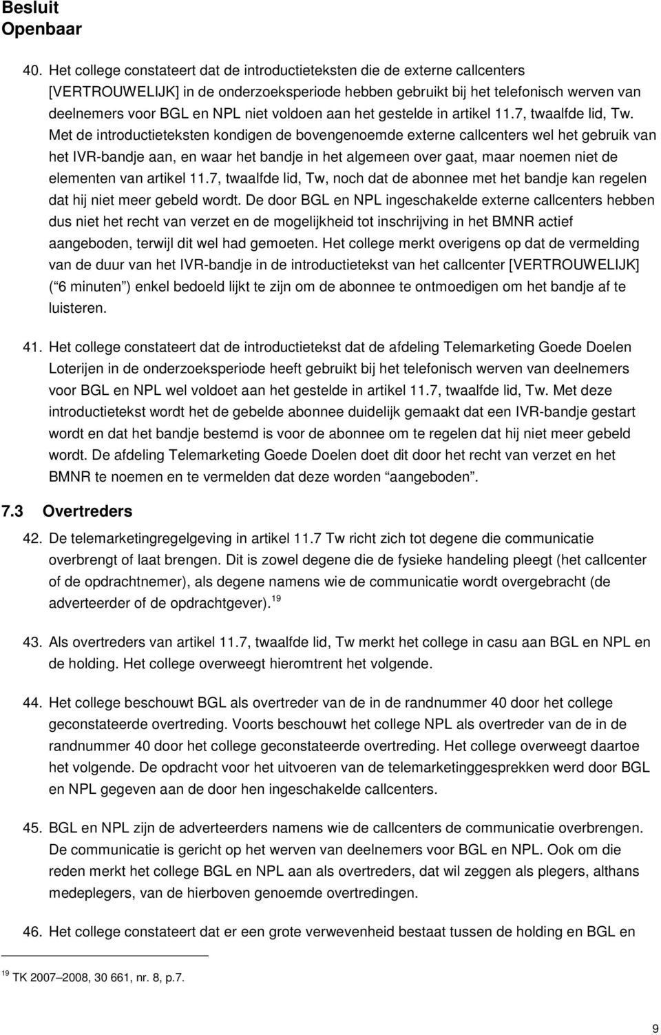 Met de introductieteksten kondigen de bovengenoemde externe callcenters wel het gebruik van het IVR-bandje aan, en waar het bandje in het algemeen over gaat, maar noemen niet de elementen van artikel