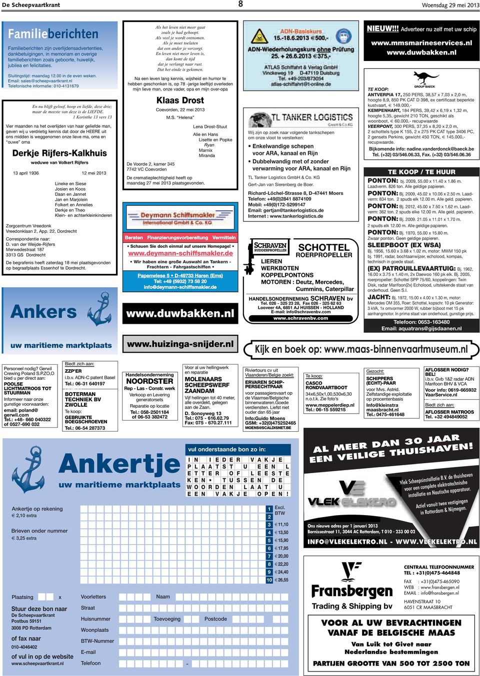 Sluitingstijd: maandag 12.00 in de even weken. mail: sales@scheepvaartkrant.nl Telefonische informatie: 010-4131679 n nu blijft geloof, hoop en liefde, deze drie; maar de meeste van deze is de LIFD.