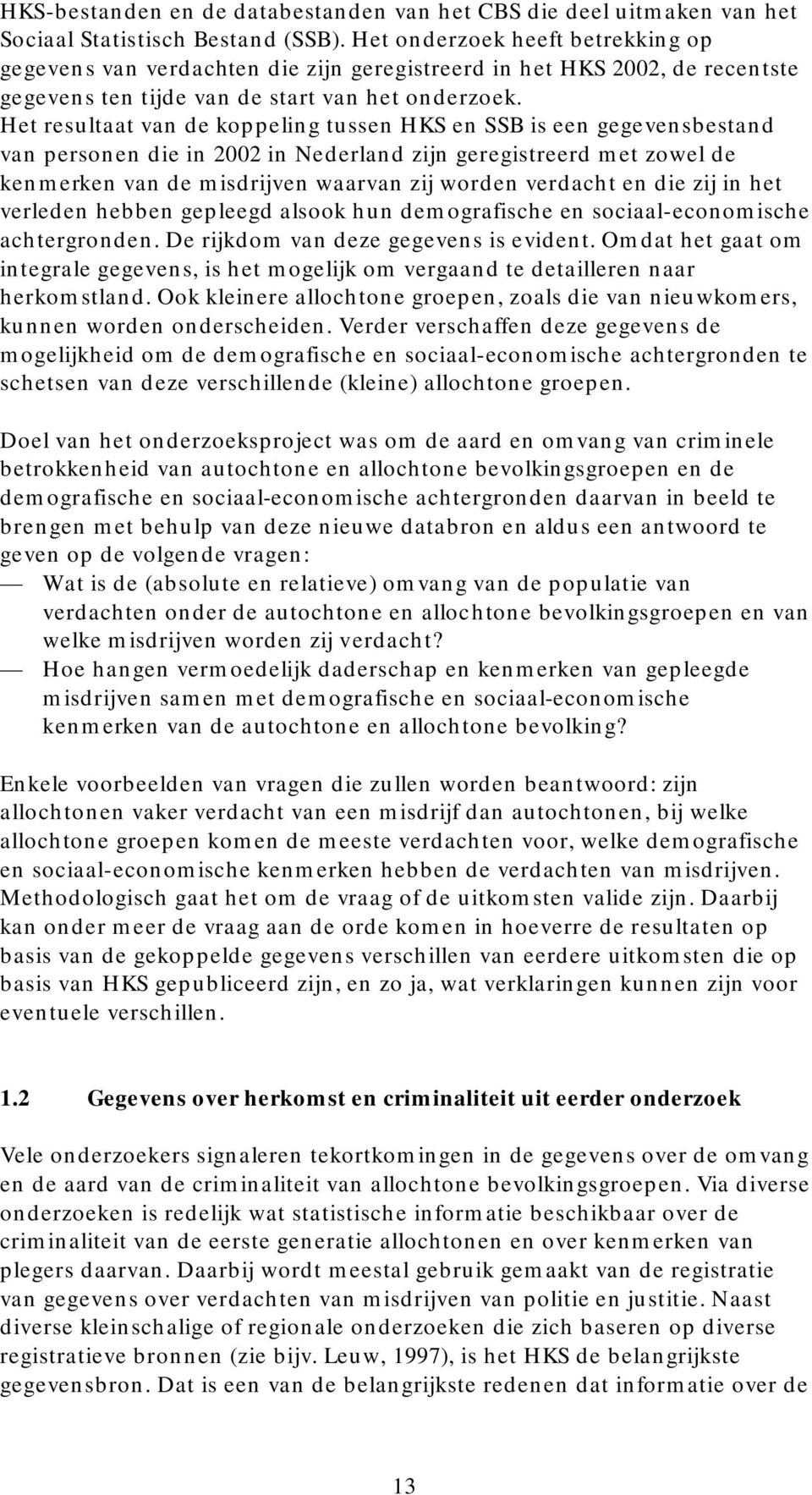 Het resultaat van de koppeling tussen HKS en SSB is een gegevensbestand van personen die in 2002 in Nederland zijn geregistreerd met zowel de kenmerken van de misdrijven waarvan zij worden verdacht