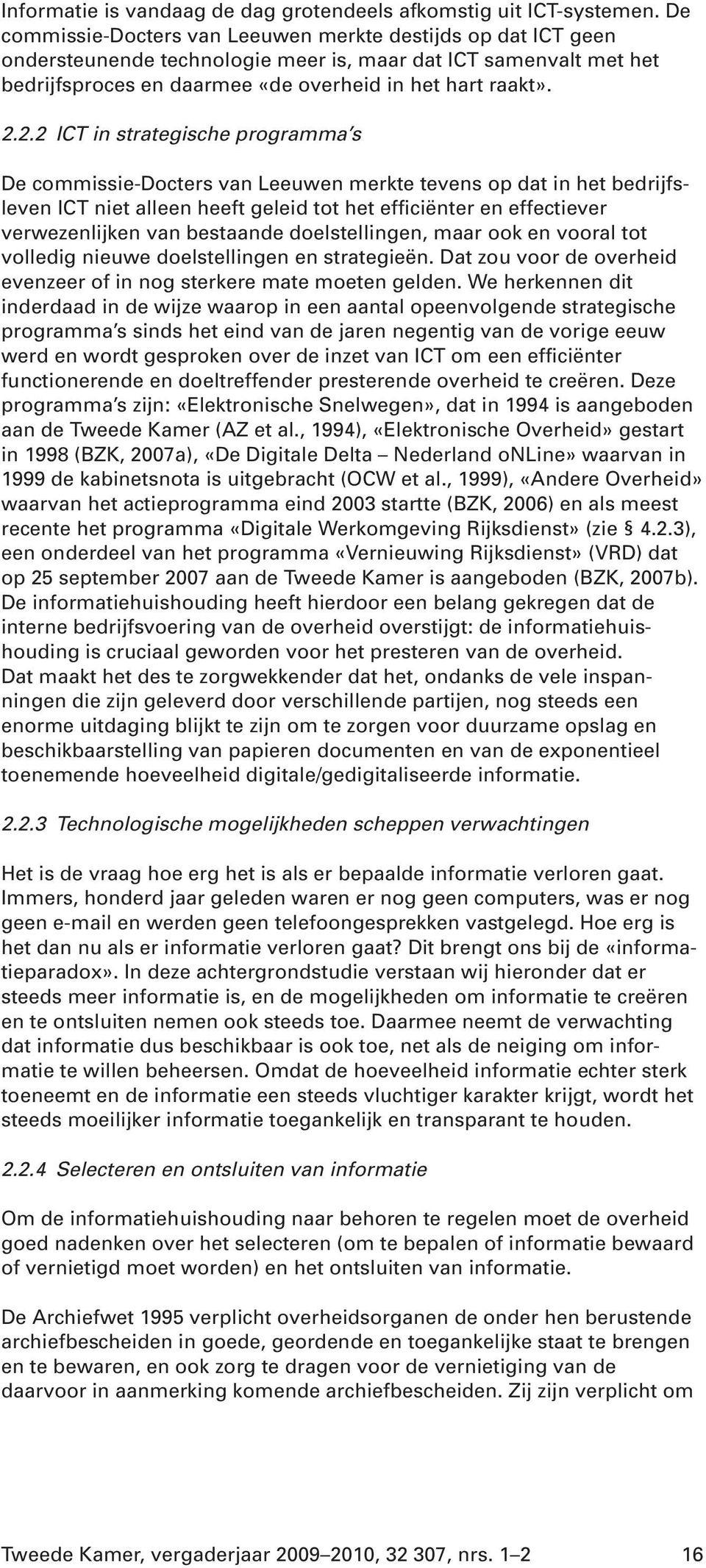 2.2 ICT in strategische programma s De commissie-docters van Leeuwen merkte tevens op dat in het bedrijfsleven ICT niet alleen heeft geleid tot het efficiënter en effectiever verwezenlijken van