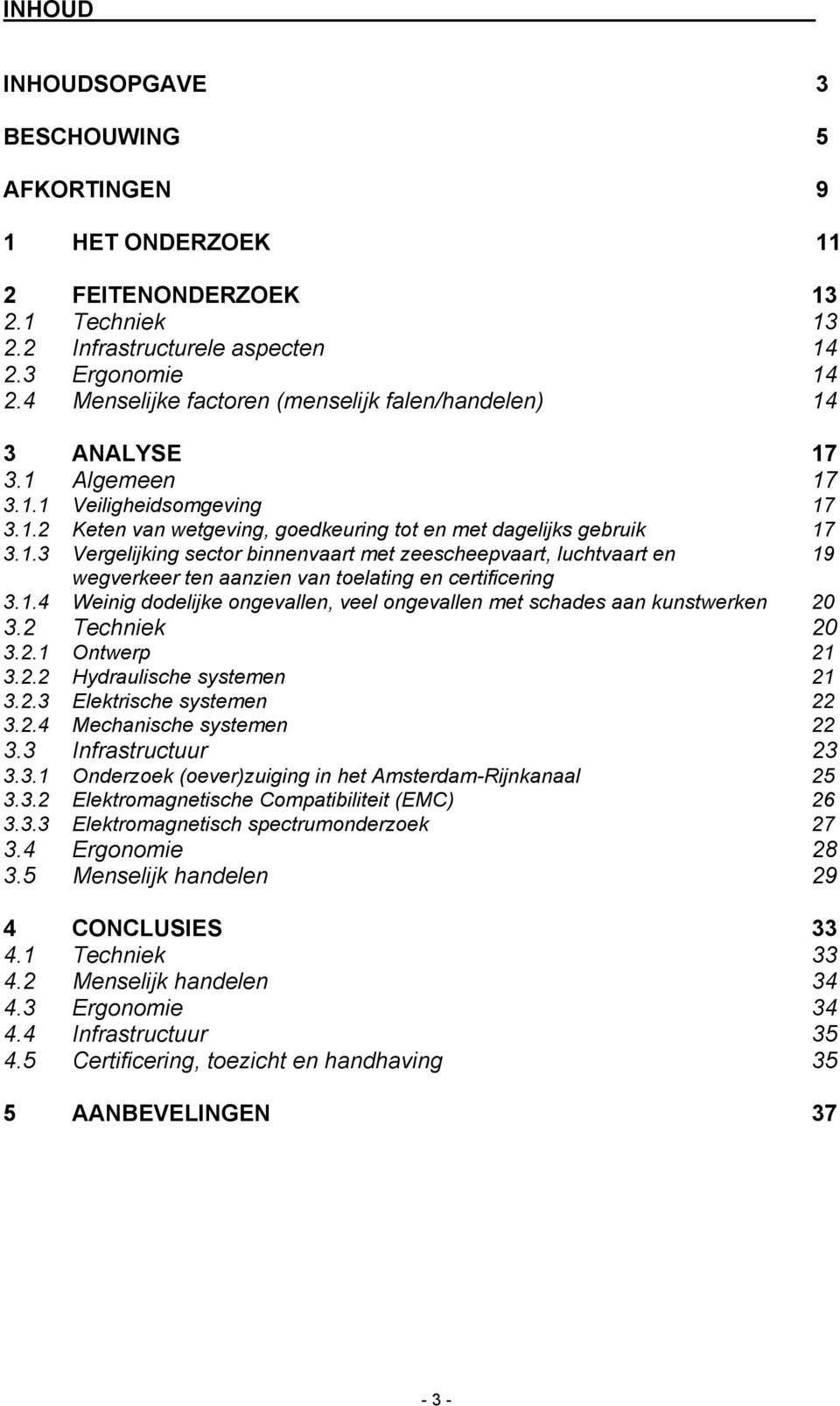 1.4 Weinig dodelijke ongevallen, veel ongevallen met schades aan kunstwerken 20 3.2 Techniek 20 3.2.1 Ontwerp 21 3.2.2 Hydraulische systemen 21 3.2.3 Elektrische systemen 22 3.2.4 Mechanische systemen 22 3.