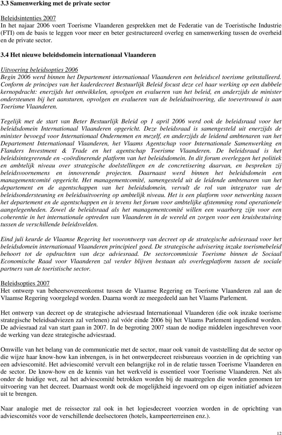 4 Het nieuwe beleidsdomein internationaal Vlaanderen Begin 2006 werd binnen het Departement internationaal Vlaanderen een beleidscel toerisme geïnstalleerd.