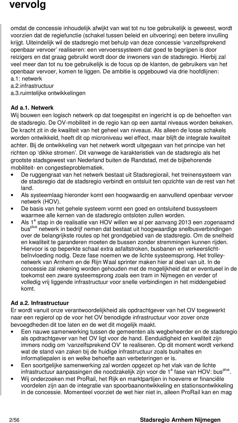 de inwoners van de stadsregio. Hierbij zal veel meer dan tot nu toe gebruikelijk is de focus op de klanten, de gebruikers van het openbaar vervoer, komen te liggen.