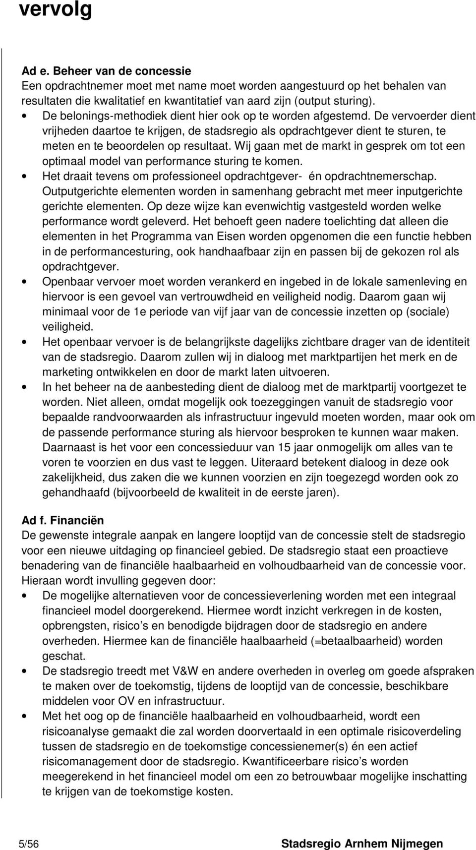 Wij gaan met de markt in gesprek om tot een optimaal model van performance sturing te komen. Het draait tevens om professioneel opdrachtgever- én opdrachtnemerschap.