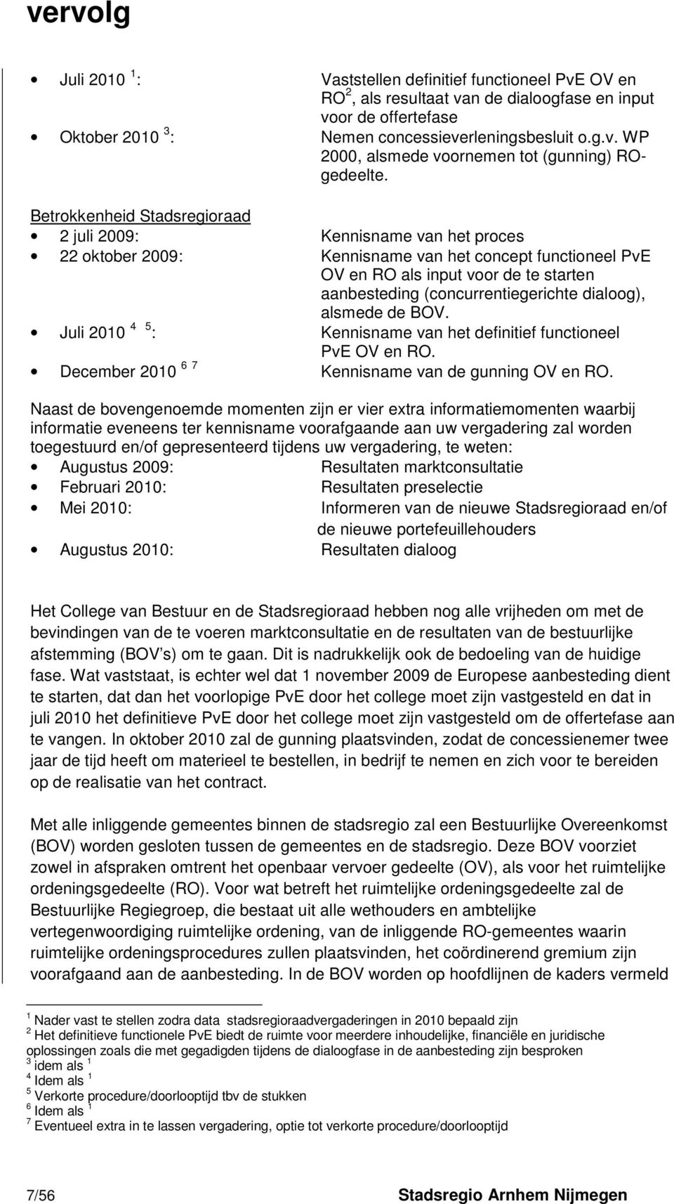 (concurrentiegerichte dialoog), alsmede de BOV. Juli 2010 4 5 : Kennisname van het definitief functioneel PvE OV en RO. December 2010 6 7 Kennisname van de gunning OV en RO.