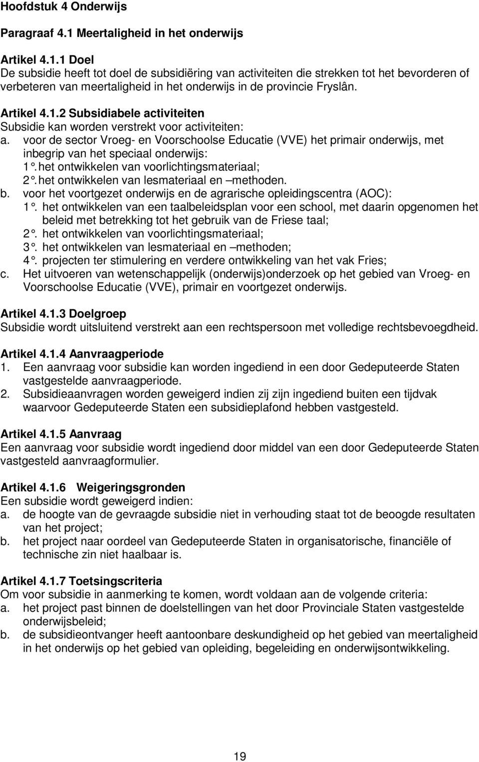 1 Doel De subsidie heeft tot doel de subsidiëring van activiteiten die strekken tot het bevorderen of verbeteren van meertaligheid in het onderwijs in de provincie Fryslân. Artikel 4.1.2 Subsidiabele activiteiten Subsidie kan worden verstrekt voor activiteiten: a.