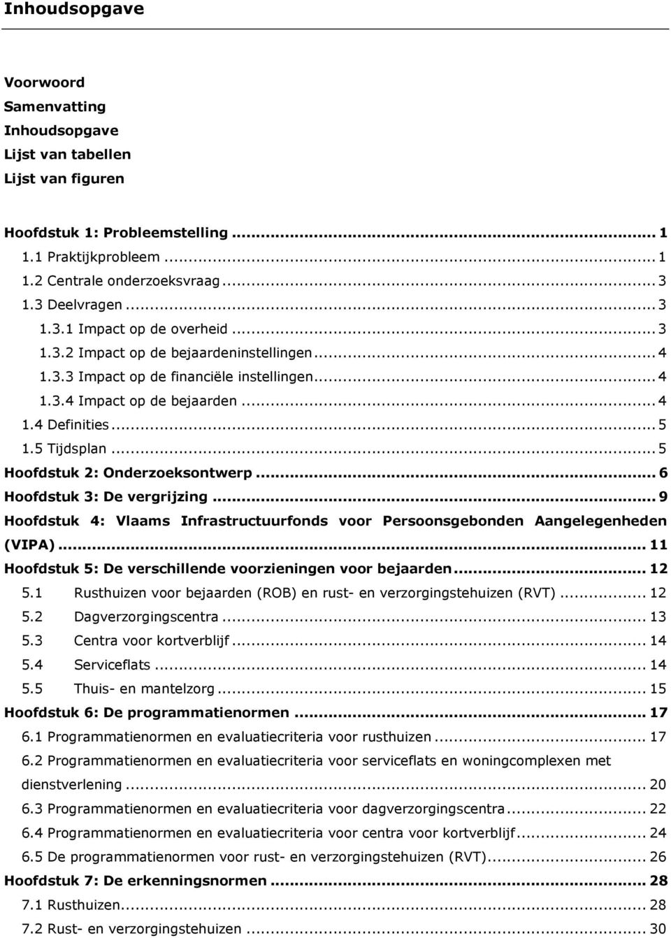 5 Tijdsplan...5 Hoofdstuk 2: Onderzoeksontwerp... 6 Hoofdstuk 3: De vergrijzing... 9 Hoofdstuk 4: Vlaams Infrastructuurfonds voor Persoonsgebonden Aangelegenheden (VIPA).