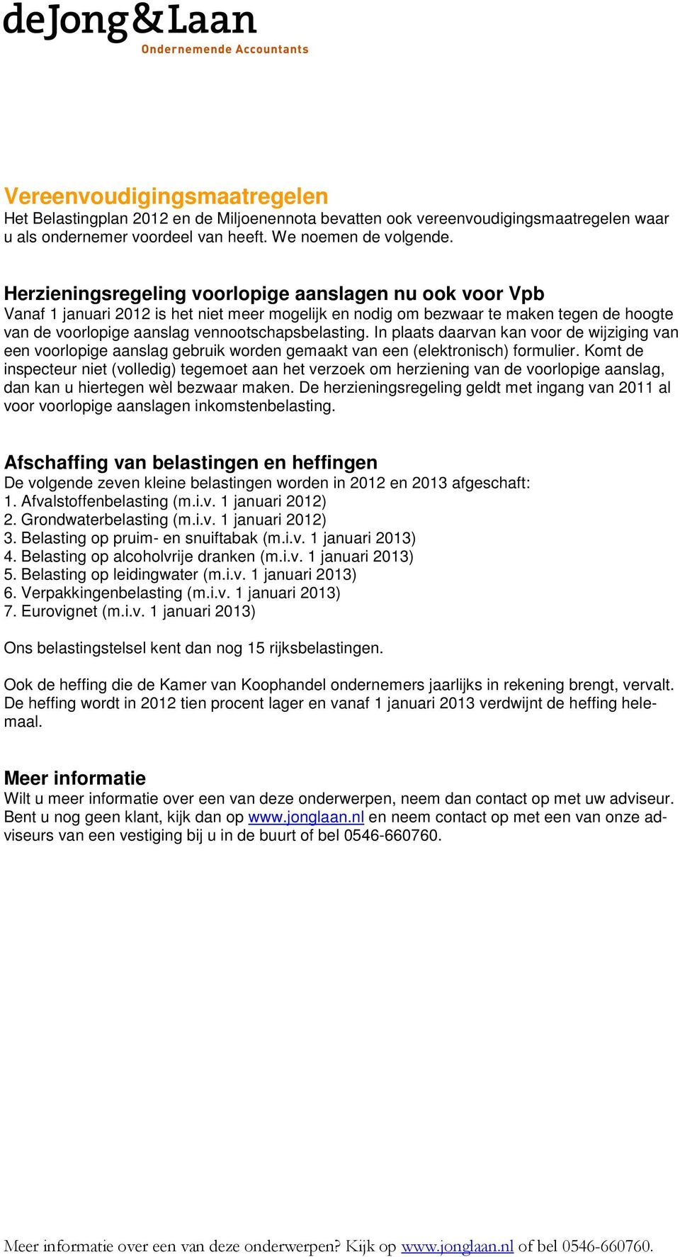 In plaats daarvan kan voor de wijziging van een voorlopige aanslag gebruik worden gemaakt van een (elektronisch) formulier.