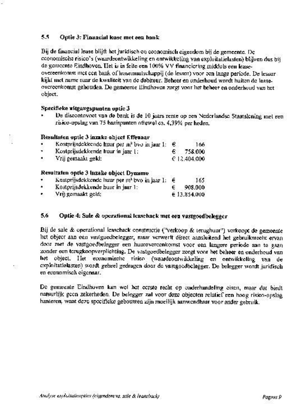 Het is in feite een 100 lo VV financiering middels een leaseovereenkomst met een bank of leasemaatschappij (de lessor) voor een lange periode.