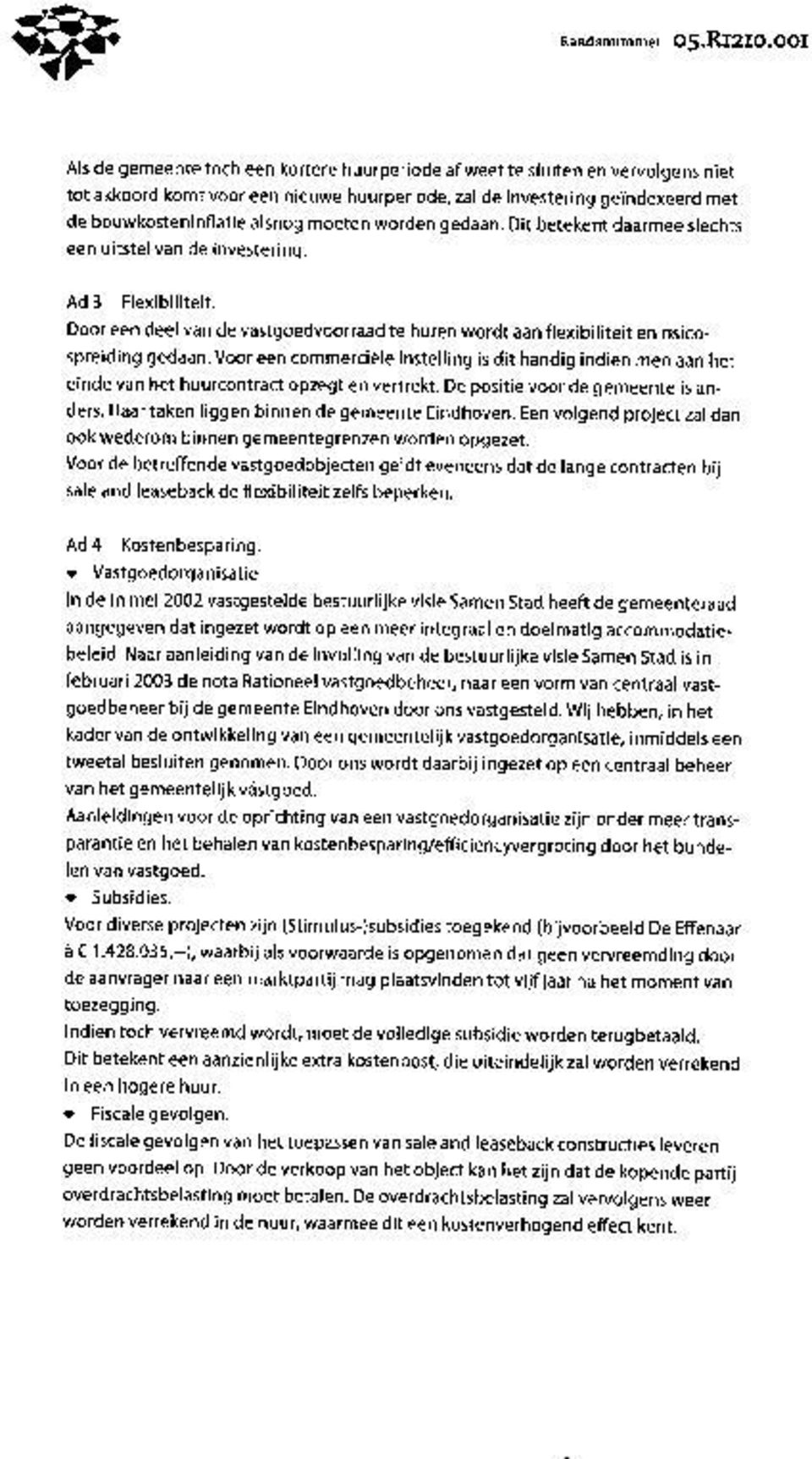 moeten worden gedaan. Dit betekent daarmee slechts een uitstel van de investering. Ad 3 Flexibiliteit. Door een deel van de vastgoedvoorraad te huren wordt aan flexibiliteit en risicospreiding gedaan.