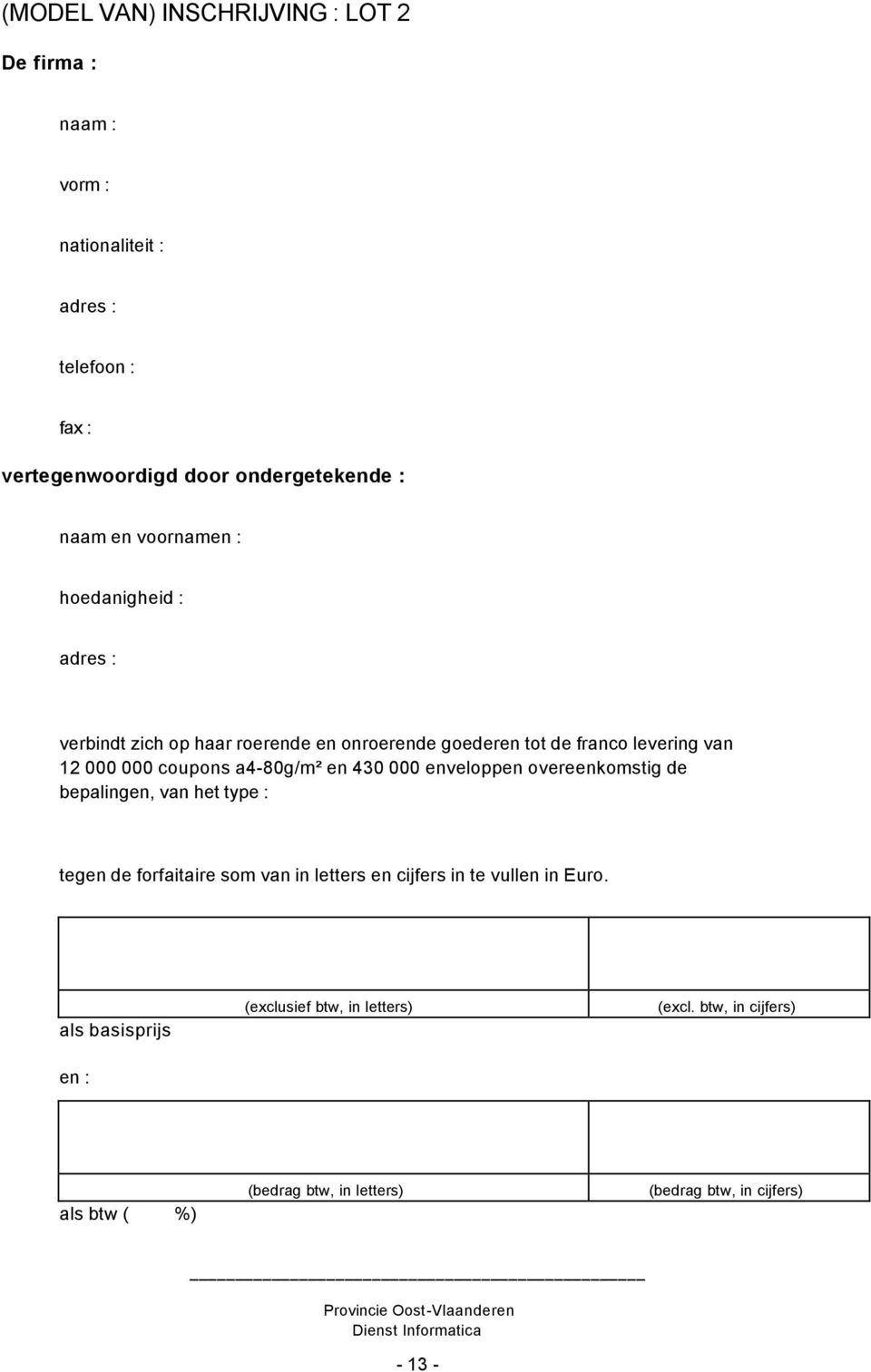 a4-80g/m² en 430 000 enveloppen overeenkomstig de bepalingen, van het type : tegen de forfaitaire som van in letters en cijfers in te vullen