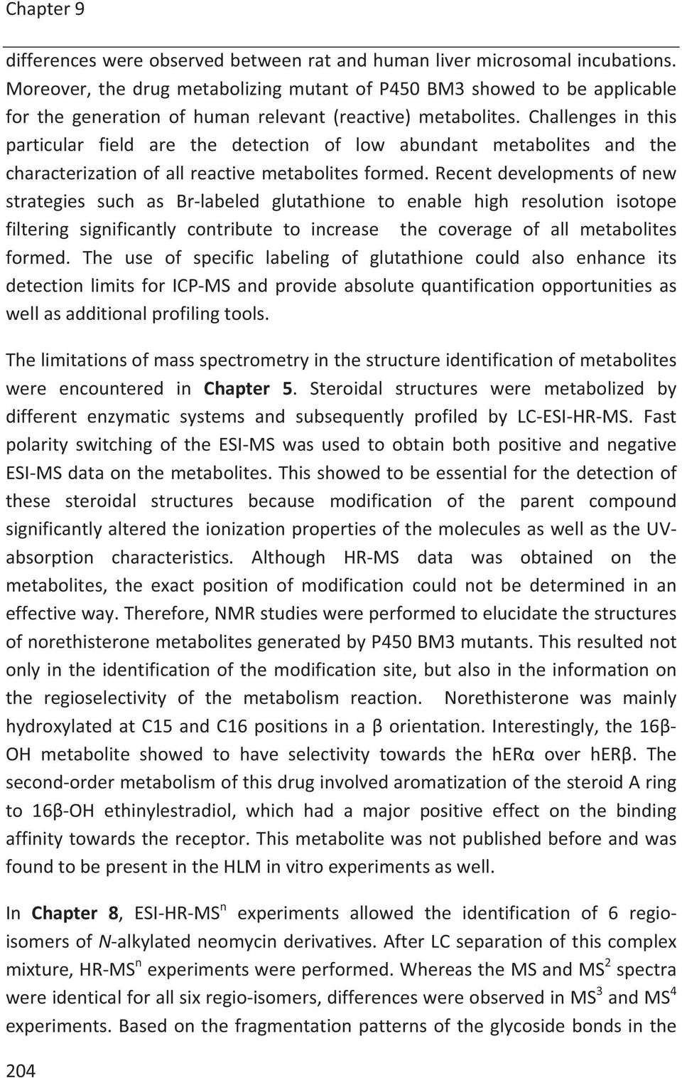 Challenges in this particular field are the detection of low abundant metabolites and the characterizationofallreactivemetabolitesformed.