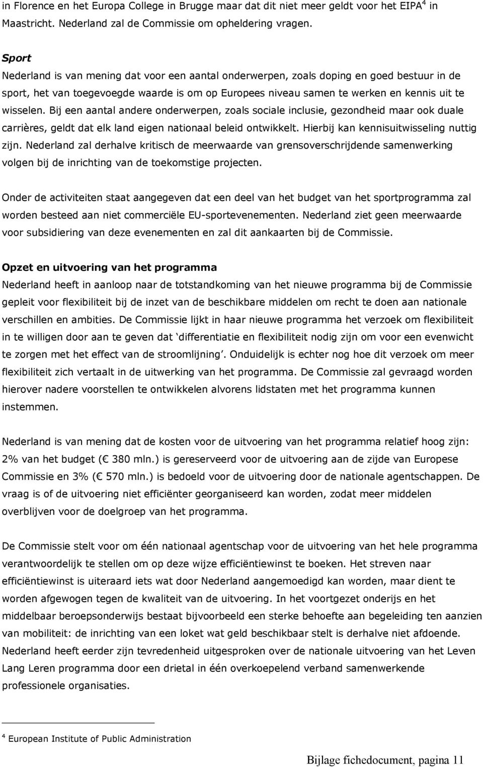 Bij een aantal andere onderwerpen, zoals sociale inclusie, gezondheid maar ook duale carrières, geldt dat elk land eigen nationaal beleid ontwikkelt. Hierbij kan kennisuitwisseling nuttig zijn.