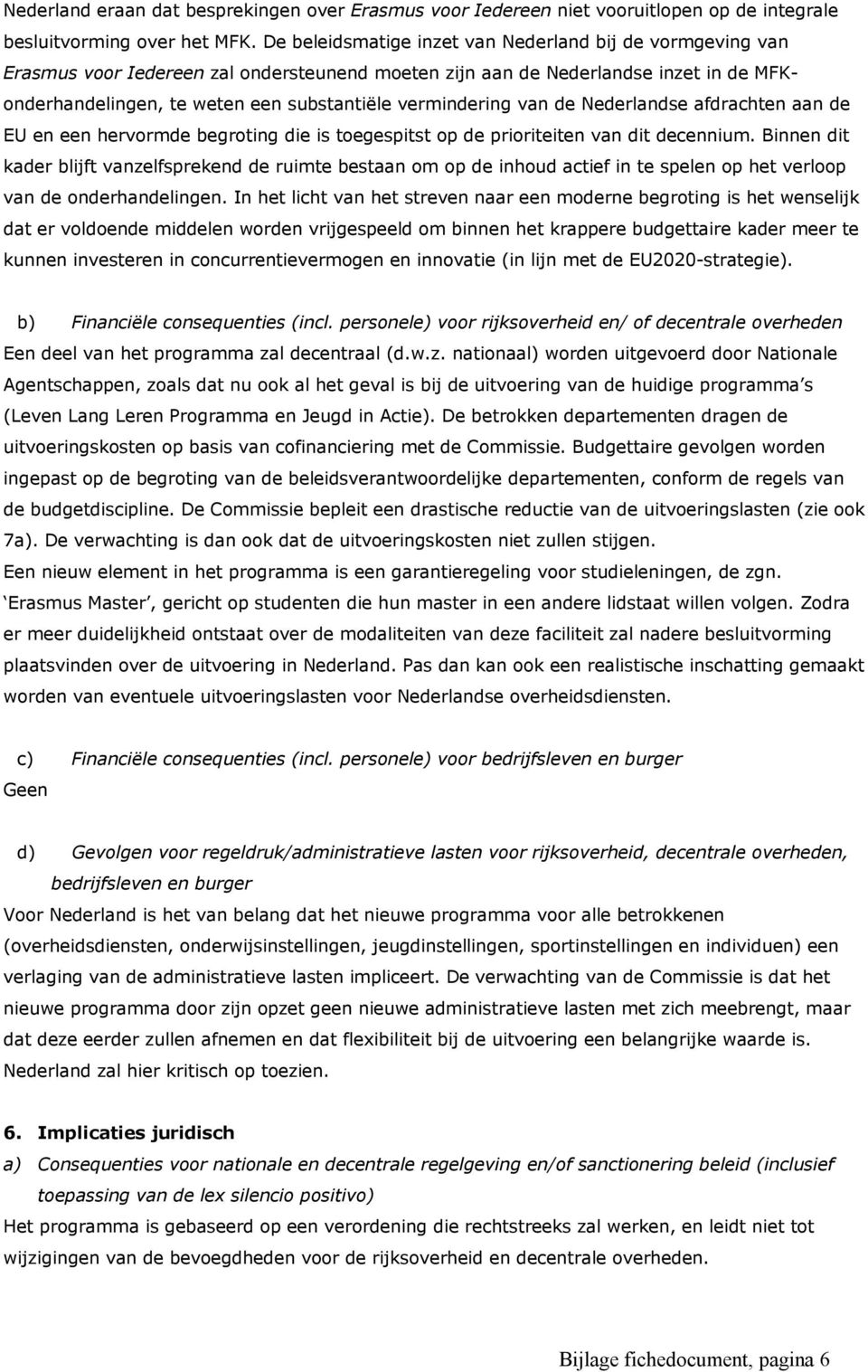 vermindering van de Nederlandse afdrachten aan de EU en een hervormde begroting die is toegespitst op de prioriteiten van dit decennium.