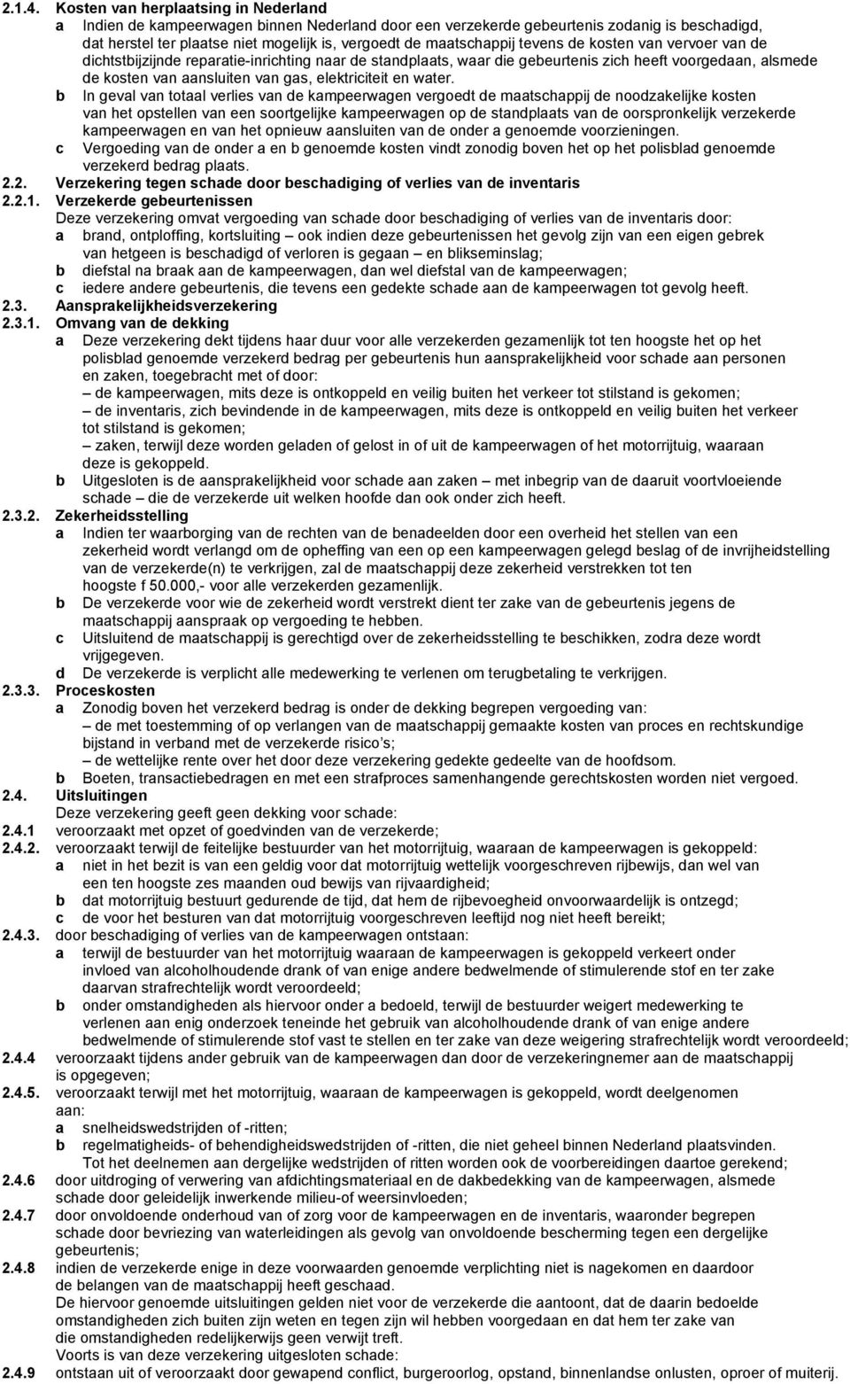 vn vervoer vn de dichtstijzijnde reprtie-inrichting nr de stndplts, wr die geeurtenis zich heeft voorgedn, lsmede de kosten vn nsluiten vn gs, elektriciteit en wter.