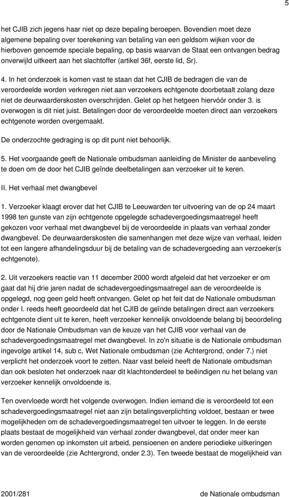 uitkeert aan het slachtoffer (artikel 36f, eerste lid, Sr). 4.