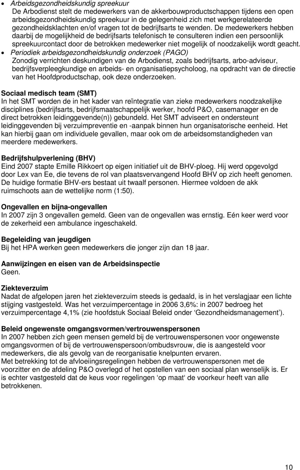 De medewerkers hebben daarbij de mogelijkheid de bedrijfsarts telefonisch te consulteren indien een persoonlijk spreekuurcontact door de betrokken medewerker niet mogelijk of noodzakelijk wordt