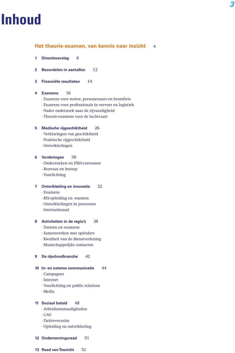 Praktische rijgeschiktheid - Ontwikkelingen 6 Vorderingen 30 - Onderzoeken en EMA-cursussen - Bezwaar en beroep - Voorlichting 7 Ontwikkeling en innovatie 32 - Examens - RIS-opleiding en -examen -