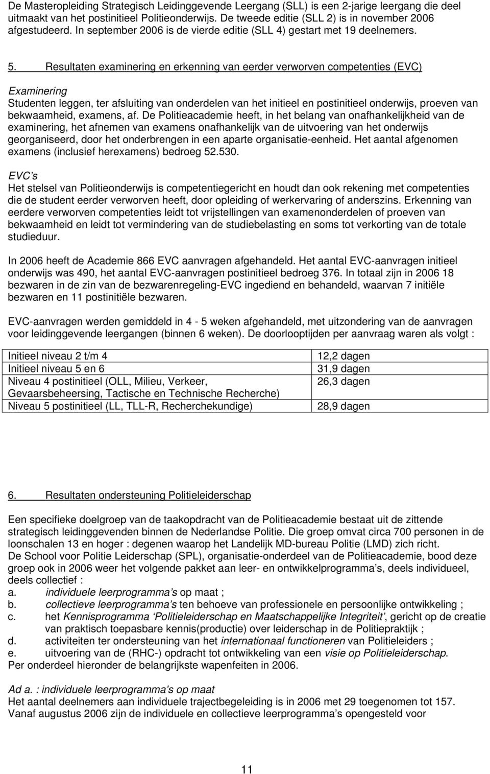 Resultaten examinering en erkenning van eerder verworven competenties (EVC) Examinering Studenten leggen, ter afsluiting van onderdelen van het initieel en postinitieel onderwijs, proeven van